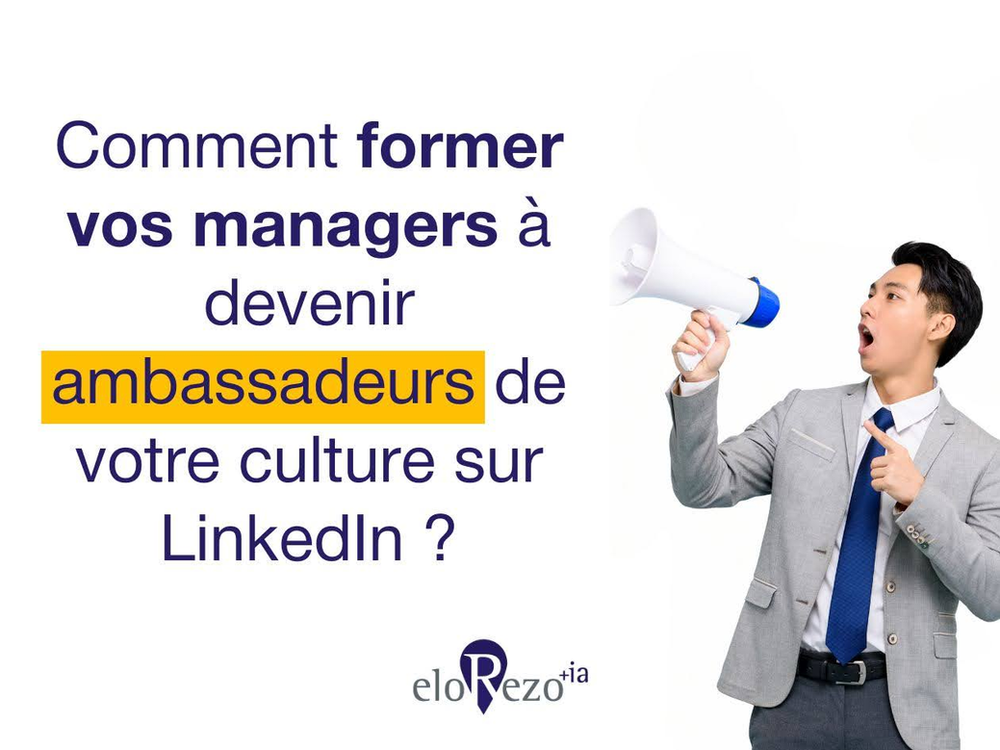 Comment former vos managers à devenir ambassadeurs de votre culture sur LinkedIn ?