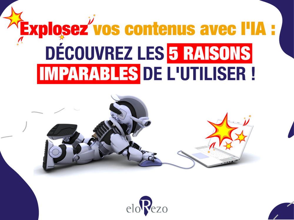 Explosez vos contenus avec l'iA : découvrez les 5 raisons imparables de l'utiliser !